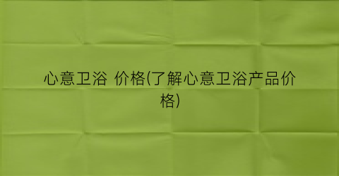 心意卫浴 价格(了解心意卫浴产品价格)